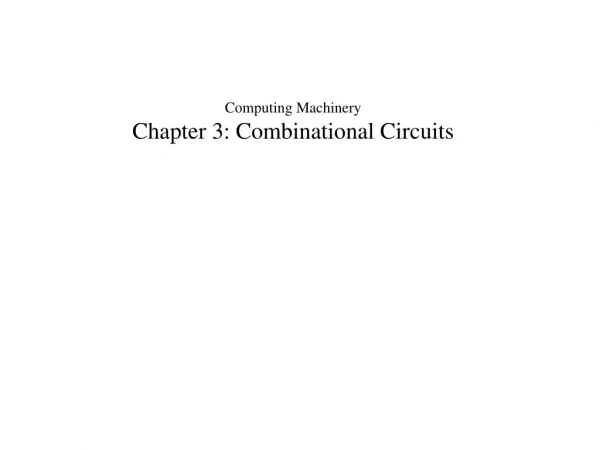 Computing Machinery Chapter 3: Combinational Circuits