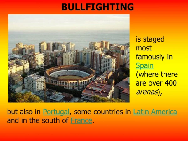 is staged most famously in  Spain  (where there are over 400  arenas ),