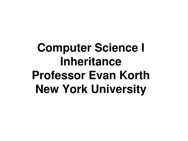 Computer Science I Inheritance Professor Evan Korth New York University