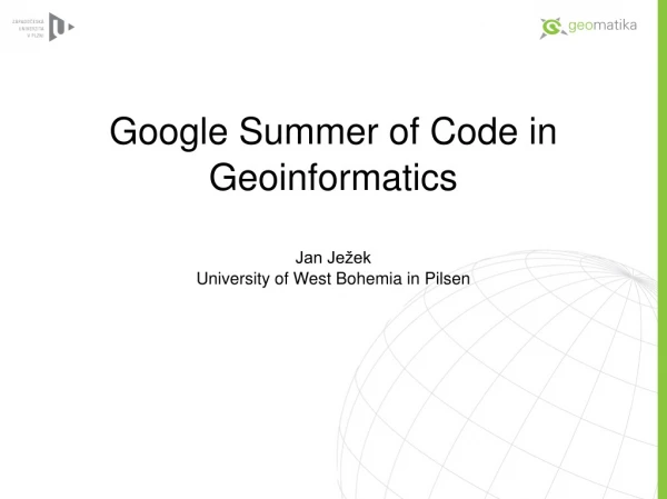 Google Summer of Code in Geoinformatics Jan Ježek University of West Bohemia in Pilsen