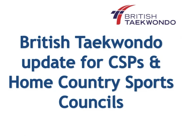 British Taekwondo  update for CSPs &amp; Home Country Sports Councils