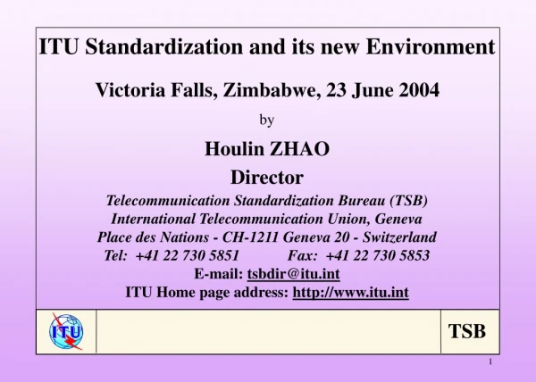 ITU Standardization and its new Environment Victoria Falls, Zimbabwe, 23 June 2004 by Houlin ZHAO