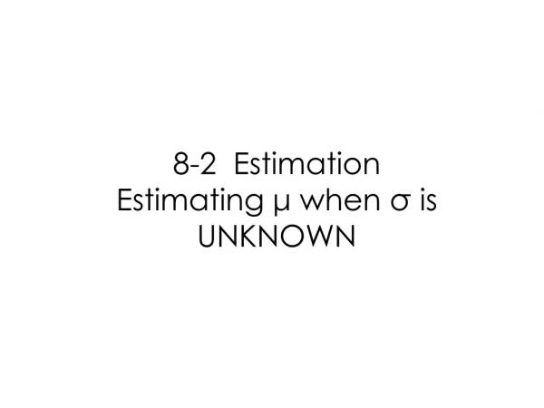 8-2  Estimation Estimating  μ  when  σ  is UNKNOWN