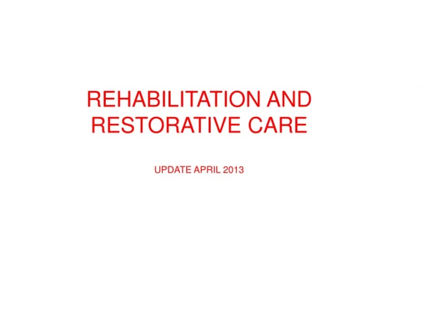 Rehabilitation and Restorative Care update April 2013