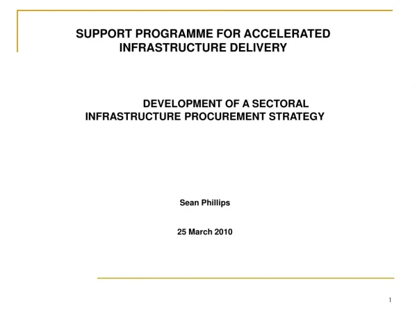 DEVELOPMENT OF A SECTORAL INFRASTRUCTURE PROCUREMENT STRATEGY Sean Phillips 25 March 2010