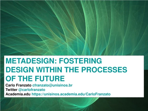 METADESIGN: FOSTERING DESIGN WITHIN THE PROCESSES OF THE FUTURE