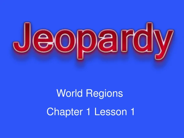 World Regions   Chapter 1 Lesson 1