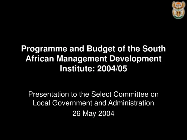 Programme and Budget of the South African Management Development Institute: 2004/05