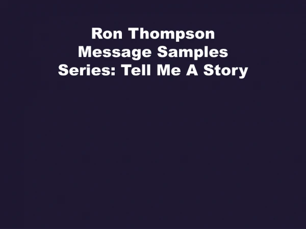 Ron Thompson Message Samples Series: Tell Me A Story