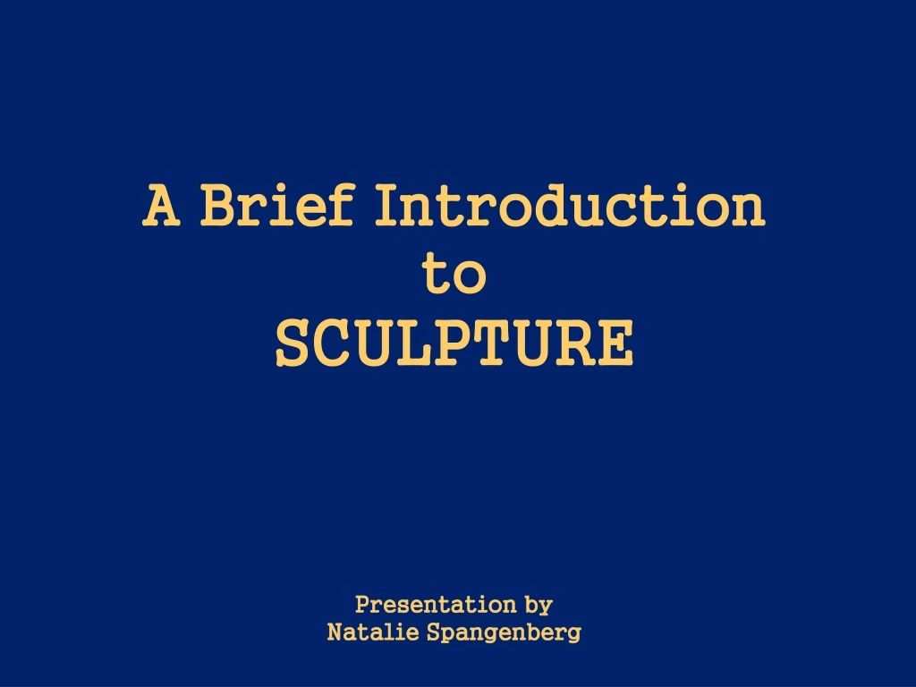 a brief introduction to sculpture presentation by natalie spangenberg