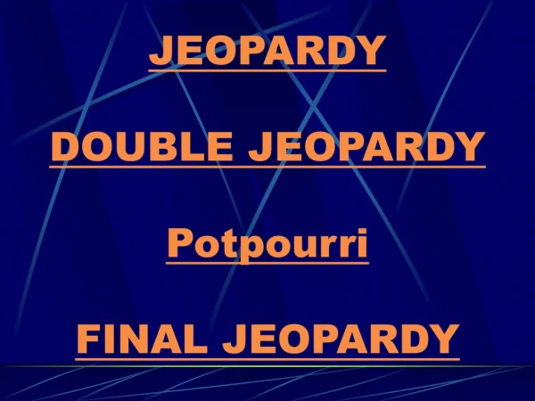 JEOPARDY DOUBLE JEOPARDY Potpourri FINAL JEOPARDY