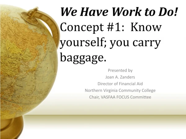 We Have Work to Do! Concept #1:  Know yourself; you carry baggage.