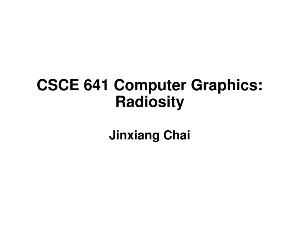 CSCE 641 Computer Graphics:   Radiosity