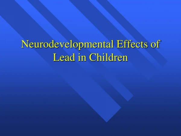 Neurodevelopmental Effects of Lead in Children