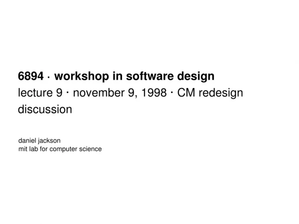 6894 · workshop in software design lecture 9 · november 9, 1998 · CM redesign discussion