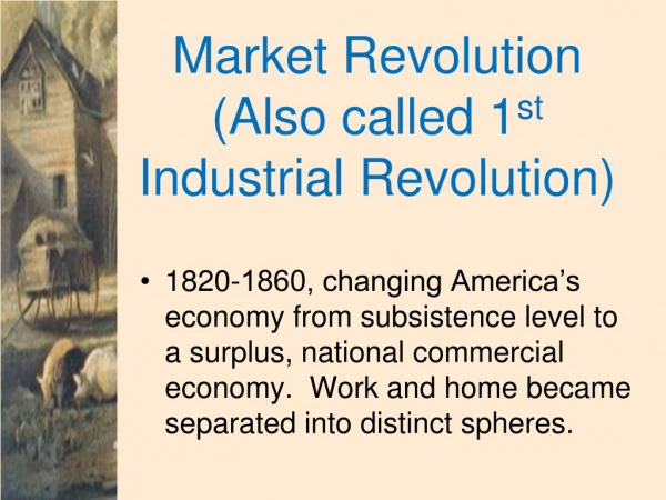 Market Revolution (Also called 1 st  Industrial Revolution)