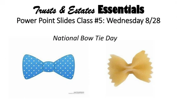 Trusts &amp; Estates  Essentials Power Point Slides Class #5: Wednesday 8/28