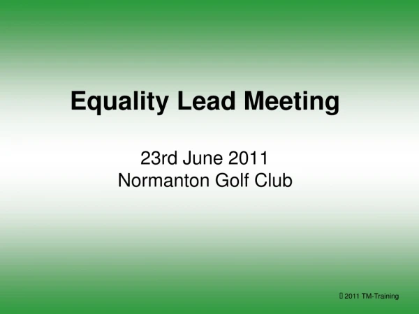 Equality Lead Meeting 23rd June 2011 Normanton Golf Club