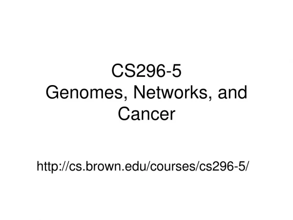 CS296-5  Genomes, Networks, and Cancer