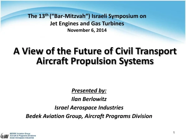 The 13 th  (“Bar-Mitzvah”) Israeli Symposium on Jet Engines and Gas Turbines November 6, 2014