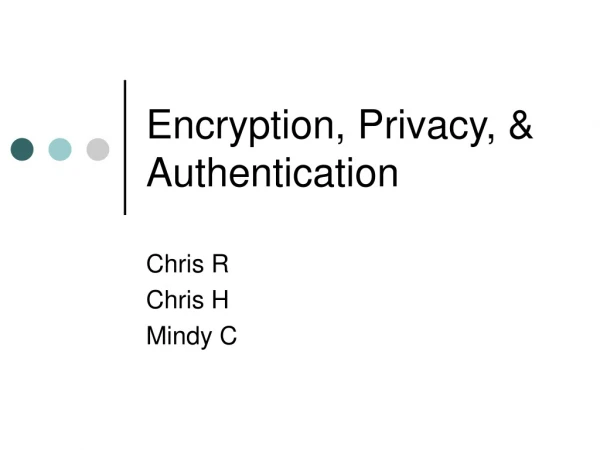 Encryption, Privacy, &amp; Authentication
