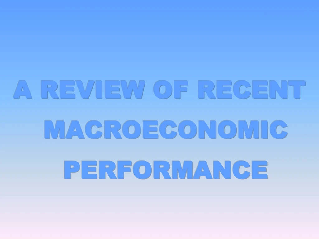 a review of recent macroeconomic performance