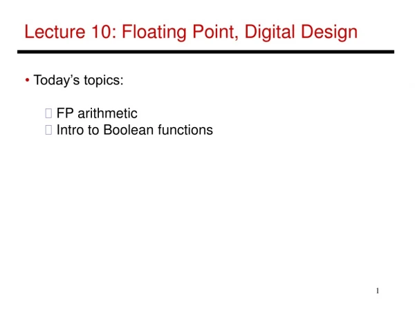 Lecture 10: Floating Point, Digital Design