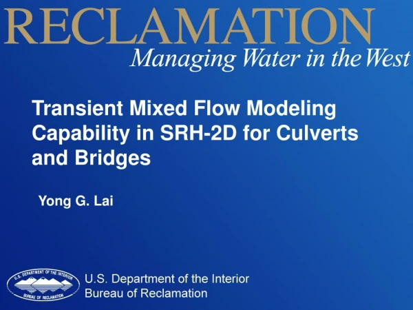 Transient Mixed Flow Modeling Capability in SRH-2D for Culverts and Bridges Yong G. Lai