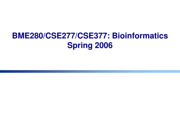 BME280/CSE277/CSE377: Bioinformatics Spring 2006