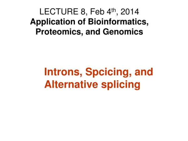 LECTURE 8, Feb 4 th , 2014 Application of Bioinformatics,  Proteomics, and Genomics