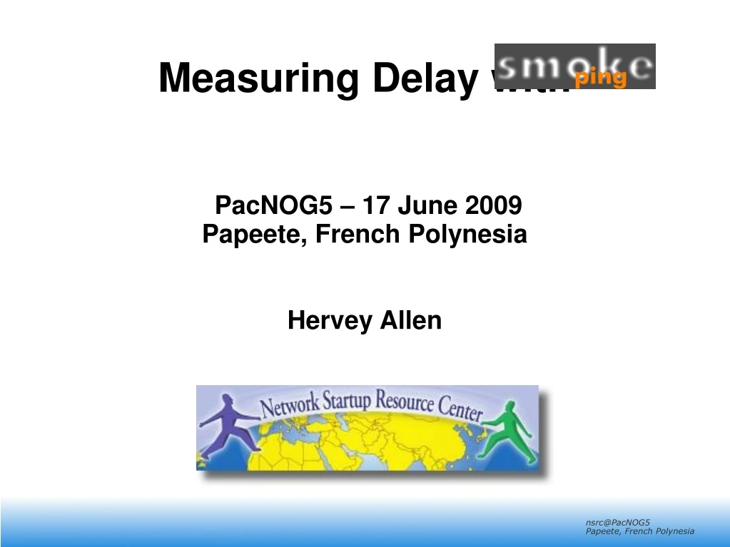 measuring delay with pacnog5 17 june 2009 papeete french polynesia hervey allen