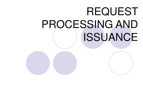 REQUEST PROCESSING AND ISSUANCE