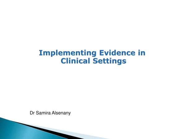 Implementing Evidence in  Clinical  Settings