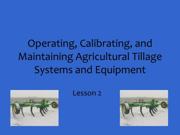 Operating, Calibrating, and Maintaining Agricultural Tillage Systems and Equipment