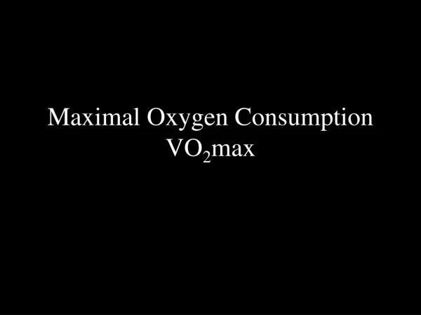 Maximal Oxygen Consumption VO 2 max