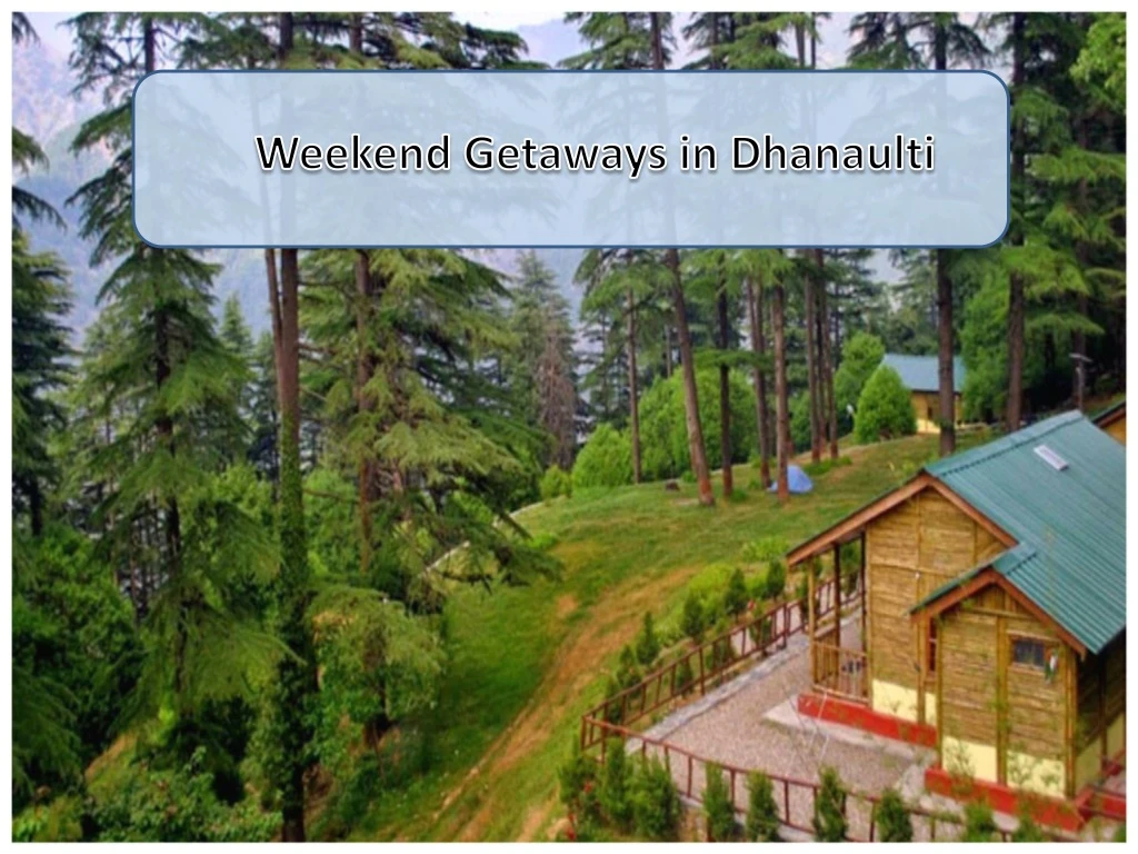 weekend getaways in dhanaulti