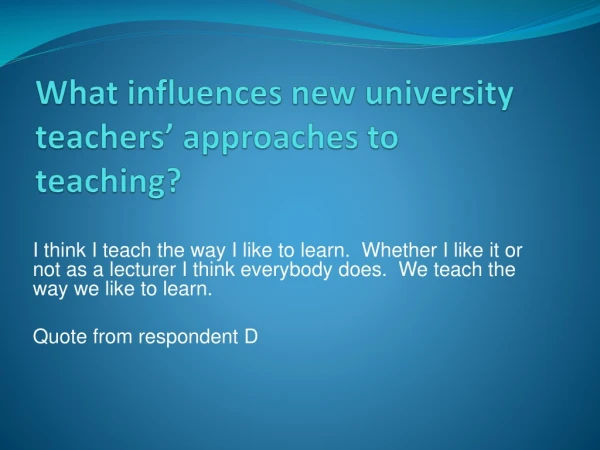 What influences new university teachers’ approaches to teaching?
