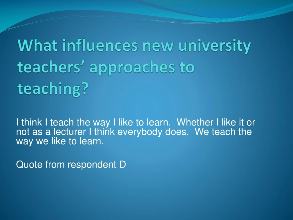 what influences new university teachers approaches to teaching