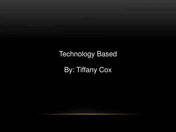 Technology Based By: Tiffany Cox