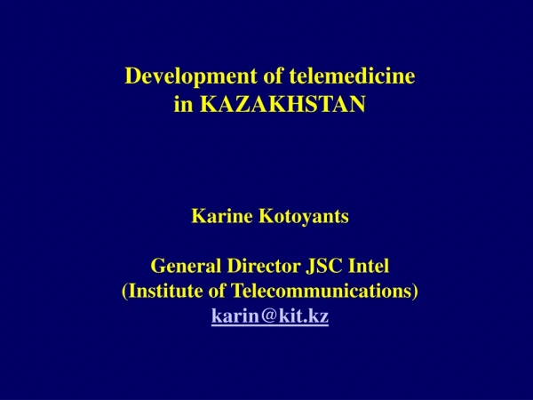 Development of telemedicine  in KAZAKHSTAN Karine Kotoyants General Director JSC Intel