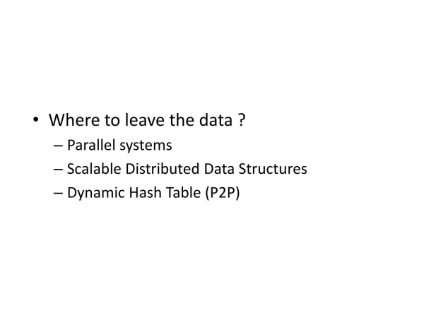 Where to leave the data ? Parallel systems Scalable Distributed Data Structures