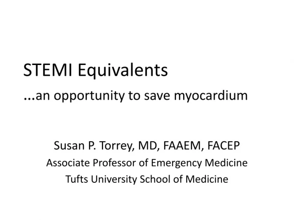 STEMI Equivalents … an opportunity to save myocardium Susan P. Torrey, MD, FAAEM, FACEP