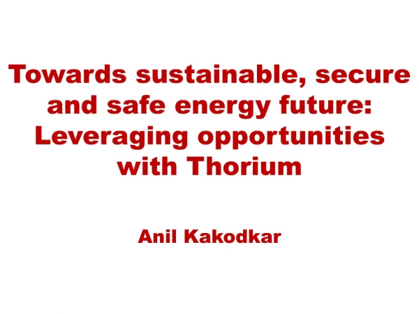 Towards sustainable, secure and safe energy future: Leveraging opportunities with Thorium