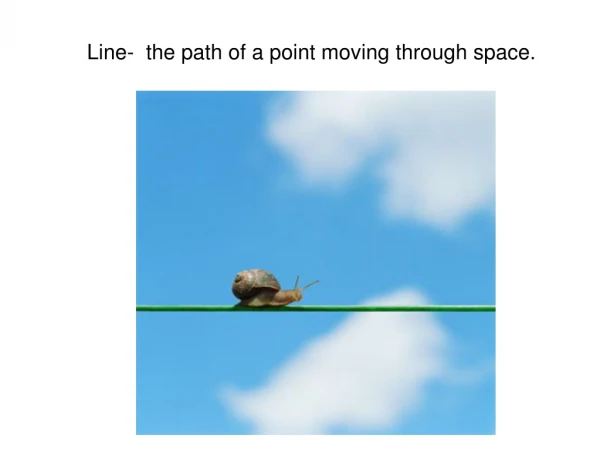 Line-  the path of a point moving through space.