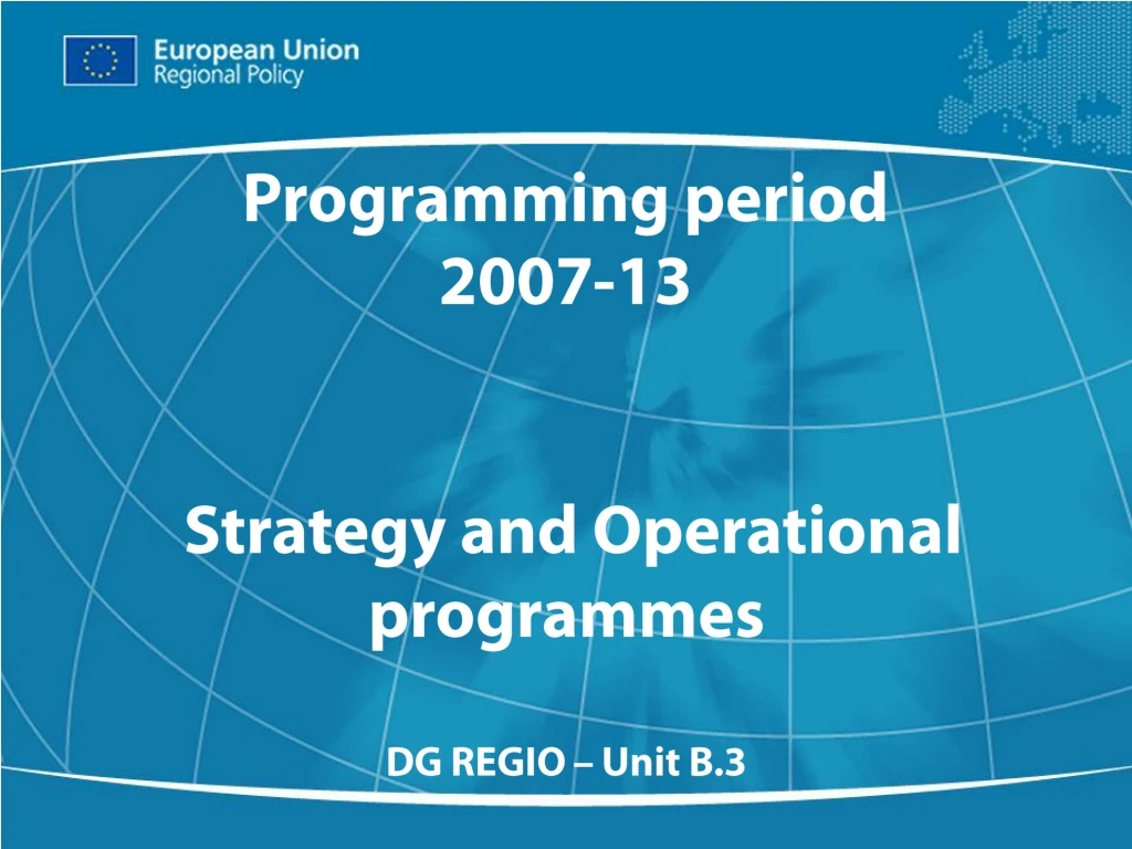 programming period 2007 13 strategy and operational programmes dg regio unit b 3
