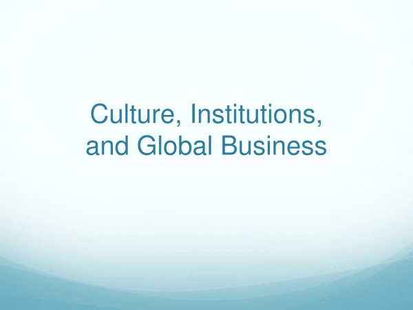 Culture, Institutions,  and Global Business