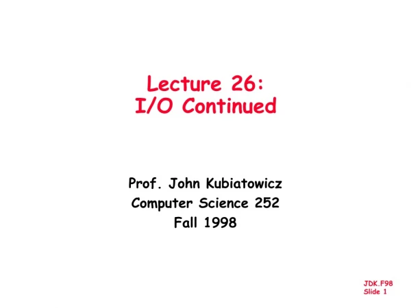 Lecture 26:  I/O Continued