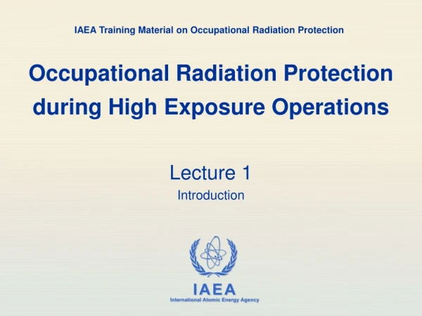 Occupational Radiation Protection during High Exposure Operations