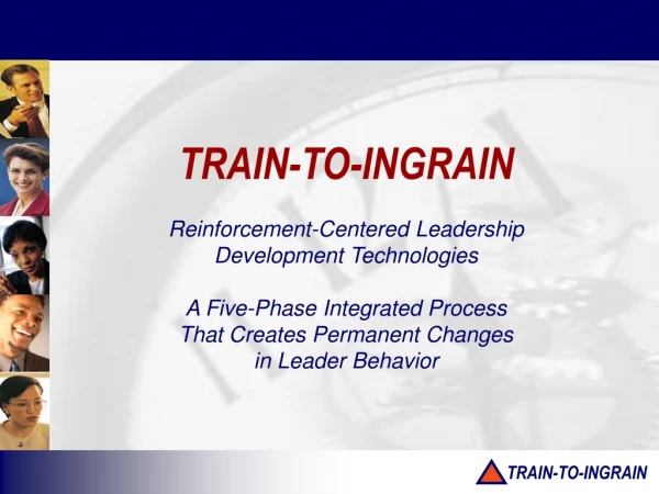 TRAIN-TO-INGRAIN Reinforcement-Centered Leadership           Development Technologies