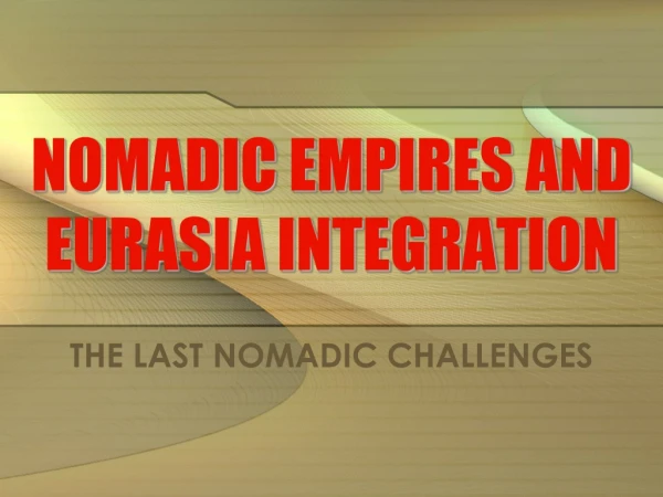 NOMADIC EMPIRES AND  EURASIA INTEGRATION